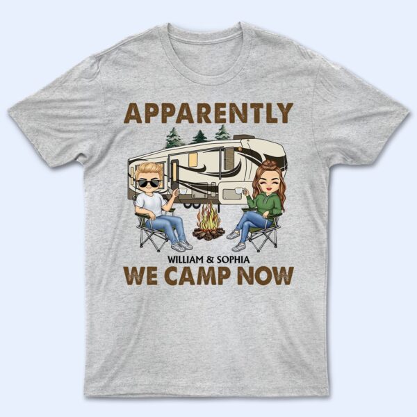 Apparently We Camp Now - Funny, Vacation Gifts For Camping Lovers, Travel Lovers - Supsuppy T Shirt