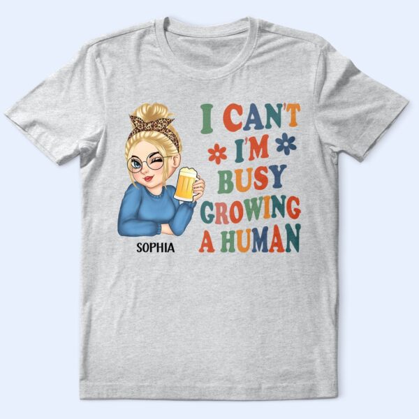 I Can't I'm Busy Growing A Human - Pregnancy Announcement, Funny Gift For Mom, Mother, Pregnant Mom - Supsuppy T Shirt