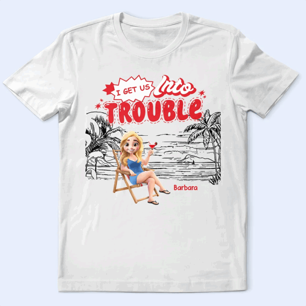 I Get Us Into Trouble - Supsuppy T Shirt