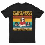 I Like Beer, Wine And My Dogs And Maybe 3 People - Birthday, Funny Gift For Woman, Man, Dog Mom, Dog Dad - Supsuppy T Shirt