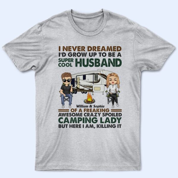 I Never Dreamed I'd Grow Up To Be A Super Cool Husband Camping - Anniversary, Funny Gift For Couples, Campers, Family - Supsuppy T Shirt