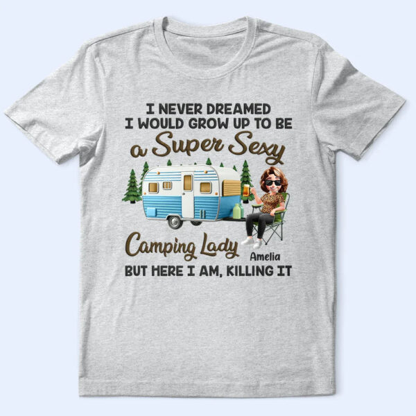 I Never Dreamed I'd Grow Up To Be A Super Sexy Camping Lady - Supsuppy T Shirt