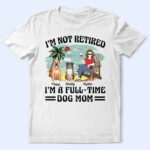 I'm Not Retired I'm A Full-Time Dog Mom Dog Dad - Supsuppy T Shirt