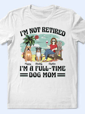 I'm Not Retired I'm A Full-Time Dog Mom Dog Dad - Supsuppy T Shirt