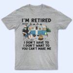 I'm Retired I Don't Want To - Retirement Gift For Camping Lovers, Dad, Mom, Grandpa, Grandma - Supsuppy T Shirt