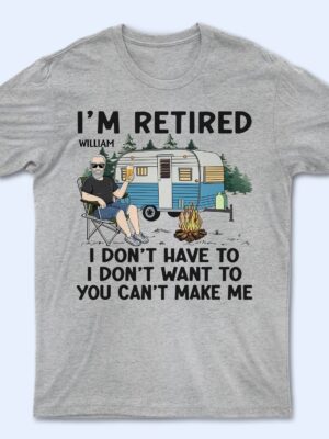 I'm Retired I Don't Want To - Retirement Gift For Camping Lovers, Dad, Mom, Grandpa, Grandma - Supsuppy T Shirt