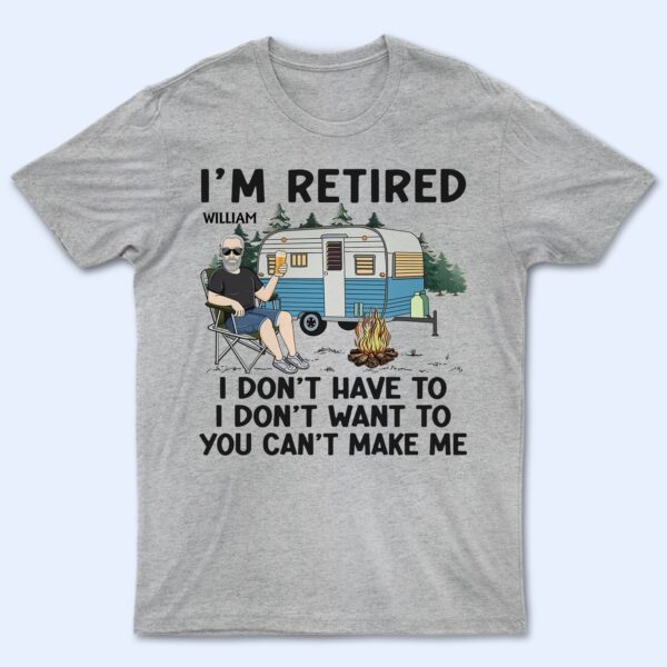 I'm Retired I Don't Want To - Retirement Gift For Camping Lovers, Dad, Mom, Grandpa, Grandma - Supsuppy T Shirt