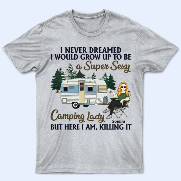 Never Dreamed I'd Grow Up To Be A Super Sexy Camping Lady - Gift For Camping Lovers - Supsuppy T Shirt