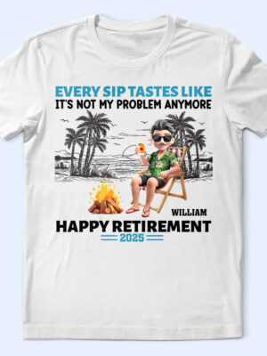 Retirement Beach Every Sip Taste Like - Supsuppy T Shirt