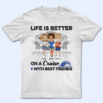 Traveling Best Friends Life Is Better On A Cruise With Best Friends - Cruising Gift For BFF, Sisters - Supsuppy T Shirt