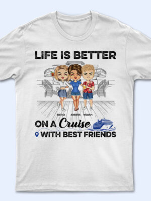 Traveling Best Friends Life Is Better On A Cruise With Best Friends - Cruising Gift For BFF, Sisters - Supsuppy T Shirt