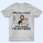 What Day Is Today Who Cares Retired - Retirement Gift - Supsuppy T Shirt