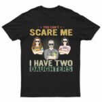 You Can't Scare Me - Birthday, Family Gift For Dad, Father, Grandpa, Daughters - Supsuppy T Shirt