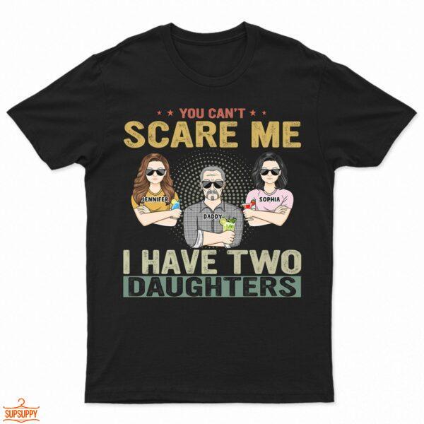 You Can't Scare Me - Birthday, Family Gift For Dad, Father, Grandpa, Daughters - Supsuppy T Shirt
