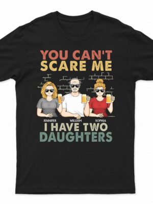 You Can't Scare Me I Have Two Daughters - Funny, Birthday Gift For Father, Papa, Husband - Supsuppy T Shirt