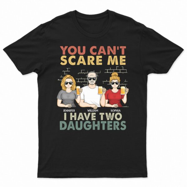 You Can't Scare Me I Have Two Daughters - Funny, Birthday Gift For Father, Papa, Husband - Supsuppy T Shirt