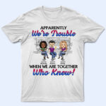 Apparently We're Trouble When We Are Together Best Friends - Bestie BFF Gift - Supsuppy T Shirt