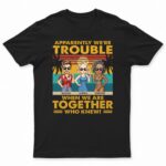 Apparently We're Trouble When We Are Together Vintage - Vacation, Anniversary, Birthday Gift For Besties, Best Friends - Supsuppy T Shirt