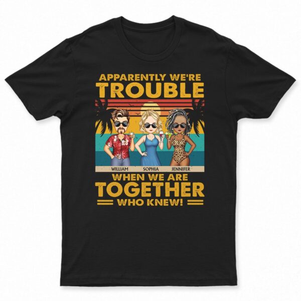 Apparently We're Trouble When We Are Together Vintage - Vacation, Anniversary, Birthday Gift For Besties, Best Friends - Supsuppy T Shirt