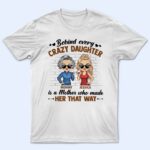 Behind Every Crazy Daughter Is A Mother Who Made Her That Way Chibi Parents - Gift For Mom And Daughter - Supsuppy T Shirt