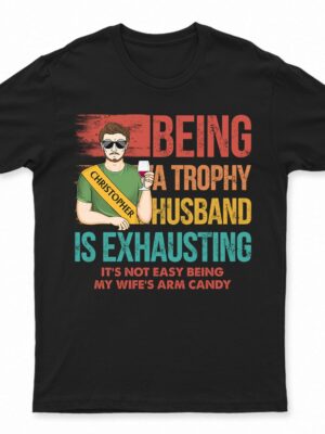 Being A Trophy Husband Is Exhausting Married Man - Funny, Anniversary, Birthday Gifts For Husband - Supsuppy T Shirt