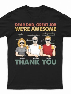 Dear Dad Great Job We're Awesome Thank You Family - Funny, Birthday Gift For Father, Papa, Husband - Supsuppy T Shirt