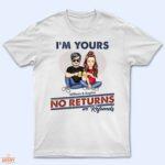 I'm Yours No Returns Or Refunds - Loving Gift For Couples - Supsuppy T Shirt
