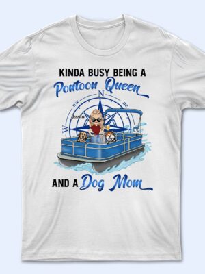 Kinda Busy Being A Pontoon Queen & A Dog Mom - Gift For Pet Lovers, Pontooning Lovers, Lake Lovers, Travelers - Supsuppy T Shirt