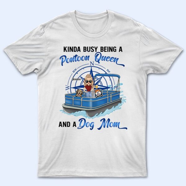 Kinda Busy Being A Pontoon Queen & A Dog Mom - Gift For Pet Lovers, Pontooning Lovers, Lake Lovers, Travelers - Supsuppy T Shirt