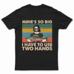 Mine Is So Big I Have To Use - Gift For Fishing Lovers - Supsuppy T Shirt