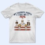 My Favorite People Call Me Papa - Birthday, Loving Gift For Dad, Father, Grandpa, Grandfather, Grandparents, Family - Supsuppy T Shirt