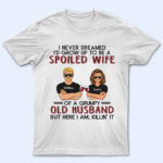 Never Dreamed I'd Grow Up To Be A Spoiled Wife Old Couple - Supsuppy T Shirt