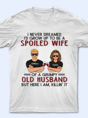 Never Dreamed I'd Grow Up To Be A Spoiled Wife Old Couple - Supsuppy T Shirt