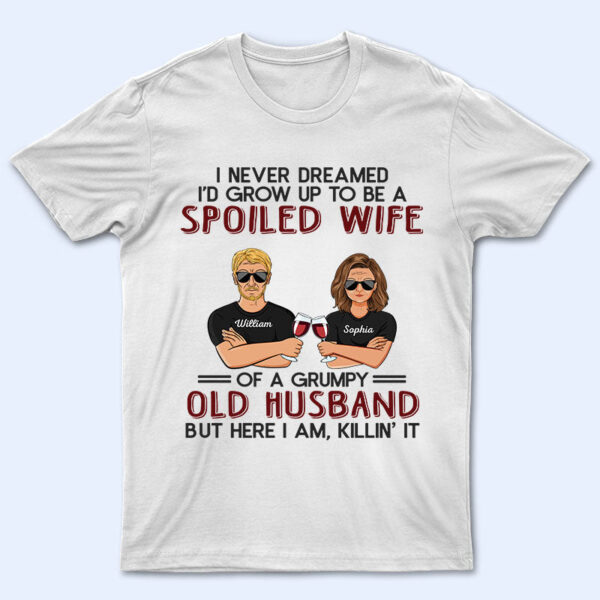 Never Dreamed I'd Grow Up To Be A Spoiled Wife Old Couple - Supsuppy T Shirt