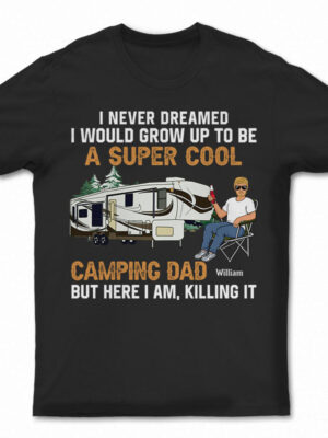 Never Dreamed I'd Grow Up To Be A Super Cool Camping Dad - Gift For Father - Supsuppy T Shirt