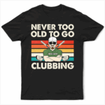 Never Too Old To Go Clubbing Golf - Supsuppy T Shirt