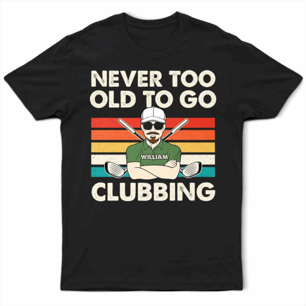 Never Too Old To Go Clubbing Golf - Supsuppy T Shirt