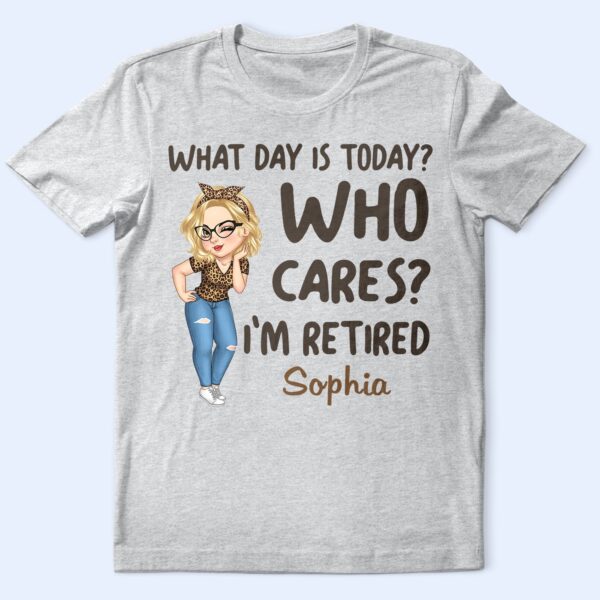 What Day Is Today Who Cares - Retirement Gift For Grandma, Mom, Nana, Gigi - Supsuppy T Shirt