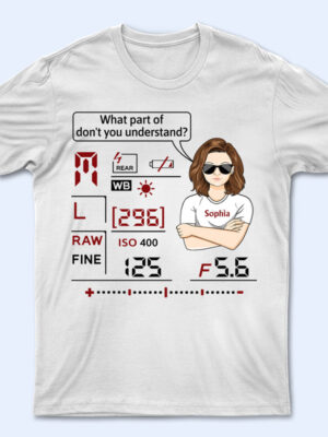 What Part Of Don't You Understand Camera - Photography Lover - Supsuppy T Shirt