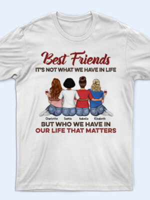 Who We Have In Our Life That Matters Best Friends - Bestie BFF Gift - Supsuppy T Shirt
