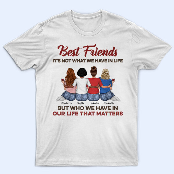 Who We Have In Our Life That Matters Best Friends - Bestie BFF Gift - Supsuppy T Shirt
